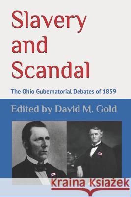 Slavery and Scandal: The Ohio Gubernatorial Debates of 1859 David M. Gold 9781974582242 Createspace Independent Publishing Platform - książka