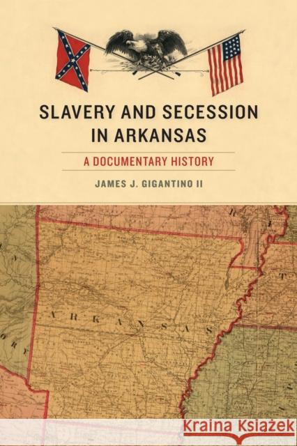 Slavery and Secession in Arkansas: A Documentary History James J., II Gigantino 9781557286765 University of Arkansas Press - książka