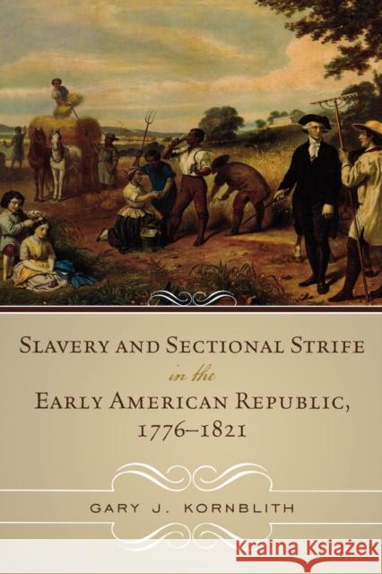 Slavery and Sectional Strife in the Early American Republic, 1776-1821 Gary John Kornblith Gary J. Kronblith 9780742550964 Rowman & Littlefield Publishers - książka