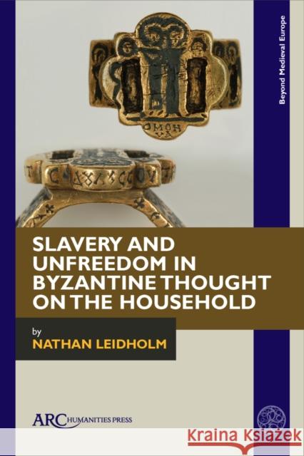 Slavery and Unfreedom in Byzantine Thought on the Household Nathan (Assistant Professor, Program in Cultures, Civilizations and Ideas, Bilkent University (Turkey)) Leidholm 9781802701203 Arc Humanities Press - książka