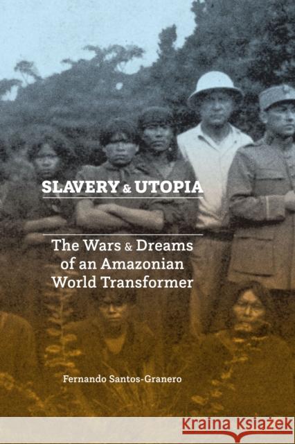 Slavery and Utopia: The Wars and Dreams of an Amazonian World Transformer Fernando Santos-Granero 9781477317143 University of Texas Press - książka