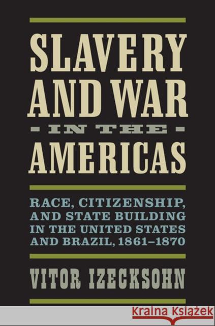 Slavery and War in the Americas: Race, Citizenship, and State Building in the United States and Brazil, 1861-1870 Vitor Izecksohn 9780813935850 University of Virginia Press - książka
