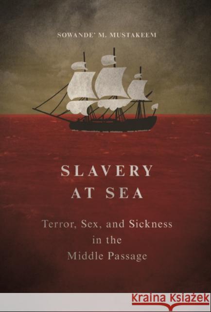 Slavery at Sea: Terror, Sex, and Sickness in the Middle Passage Sowande M. Mustakeem 9780252040559 University of Illinois Press - książka