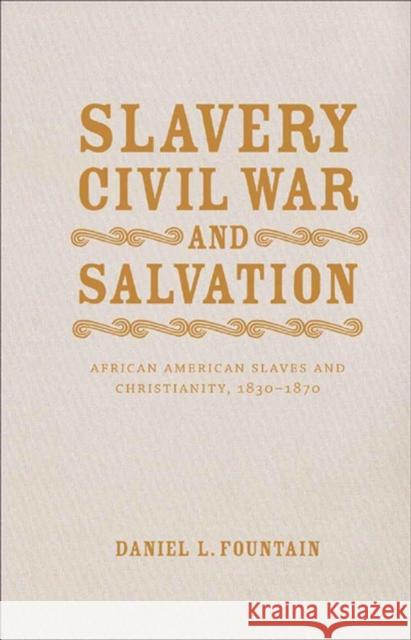 Slavery, Civil War, and Salvation: African American Slaves and Christianity, 1830-1870 Daniel L. Fountain 9780807136997 Louisiana State University Press - książka