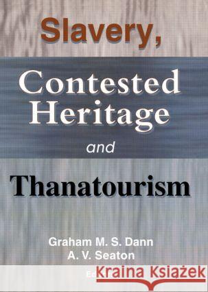 Slavery, Contested Heritage, and Thanatourism Graham M.S. Dann, A.V. Seaton 9780789013873 Taylor and Francis - książka
