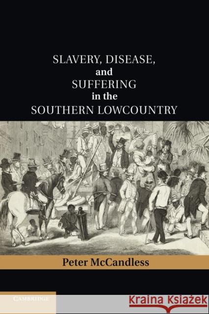 Slavery, Disease, and Suffering in the Southern Lowcountry Peter McCandless 9781107656185 Cambridge University Press - książka