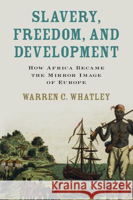 Slavery, Freedom, and Development: How Africa Became the Mirror Image of Europe Warren C. (University of Michigan, Ann Arbor) Whatley 9781009407144 Cambridge University Press - książka