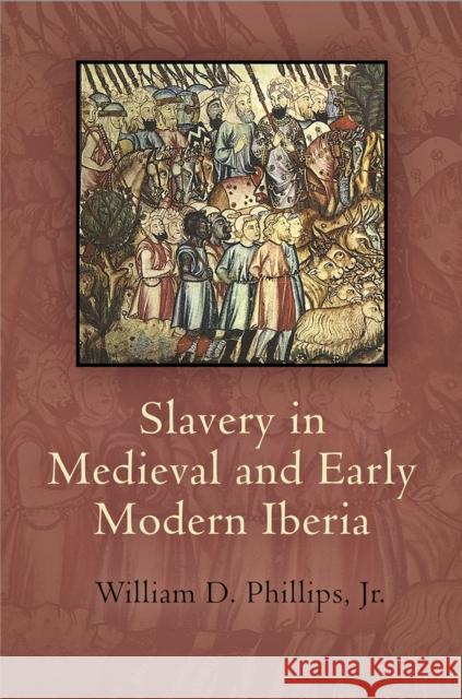 Slavery in Medieval and Early Modern Iberia Jr. William Phillips 9780812244915 University of Pennsylvania Press - książka