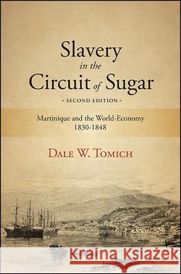 Slavery in the Circuit of Sugar, Second Edition: Martinique and the World-Economy, 1830-1848 Dale W. Tomich 9781438459172 State University of New York Press - książka