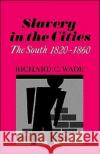 Slavery in the Cities: The South 1820-1860 Wade, Richard C. 9780195007558 Oxford University Press