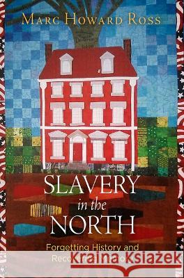 Slavery in the North: Forgetting History and Recovering Memory Marc Howard Ross 9781512826128 University of Pennsylvania Press - książka