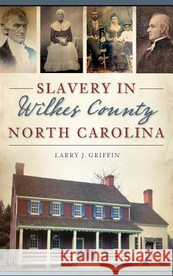 Slavery in Wilkes County, North Carolina Larry J. Griffin 9781540216601 History Press Library Editions - książka