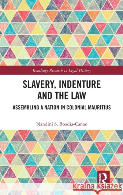 Slavery, Indenture and the Law: Assembling a Nation in Colonial Mauritius Boodia-Canoo, Nandini 9781032322018 Taylor & Francis Ltd - książka