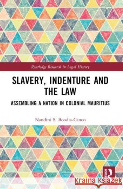 Slavery, Indenture and the Law: Assembling a Nation in Colonial Mauritius Nandini Boodia-Canoo 9781032322056 Routledge - książka