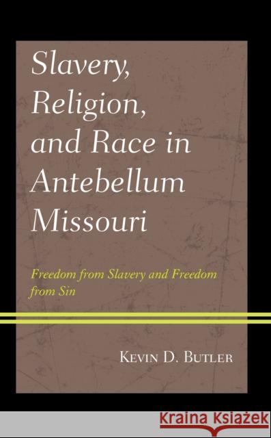 Slavery, Religion, and Race in Antebellum Missouri: Freedom from Slavery and Freedom from Sin Butler, Kevin D. 9781666916997 Lexington Books - książka