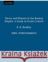 Slaves and Masters in the Roman Empire: A Study in Social Control Keith R. Bradley K. R. Bradley 9780195206074 Oxford University Press