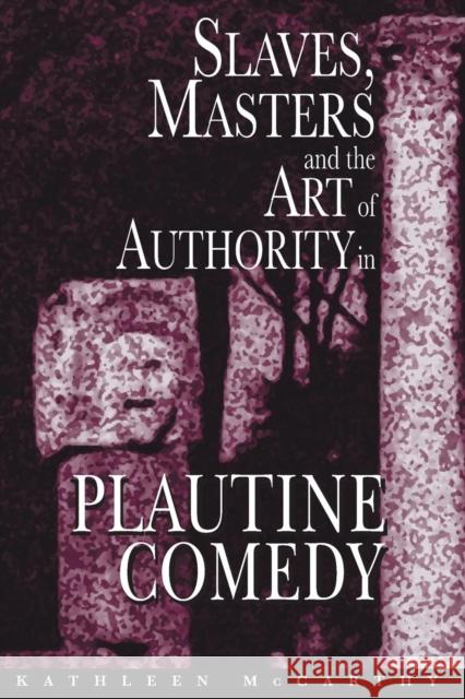 Slaves, Masters, and the Art of Authority in Plautine Comedy Kathleen McCarthy Kathleen McCarthy 9780691117850 Princeton University Press - książka