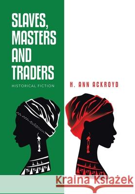 Slaves, Masters and Traders: Historical Fiction H Ann Ackroyd 9781796086621 Xlibris Us - książka