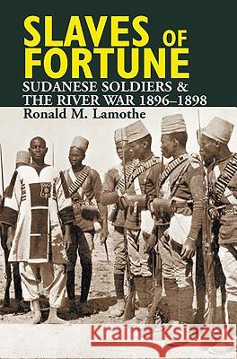 Slaves of Fortune: Sudanese Soldiers and the River War, 1896-1898 Ronald M. Lamothe 9781847010421 James Currey - książka