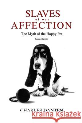 Slaves of Our Affection: The Myth of the Happy Pet Charles Danten Erin Lestrade 9781508406877 Createspace - książka