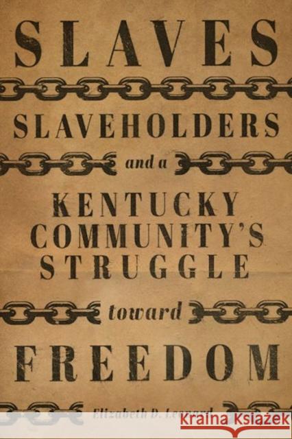 Slaves, Slaveholders, and a Kentucky Community's Struggle Toward Freedom Elizabeth D. Leonard 9780813176666 University Press of Kentucky - książka