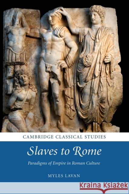 Slaves to Rome: Paradigms of Empire in Roman Culture Lavan, Myles 9781107674448 Cambridge University Press - książka