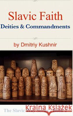 Slavic Faith: Deities & Commandments Kushnir, Dmitriy 9781367796324 Blurb - książka