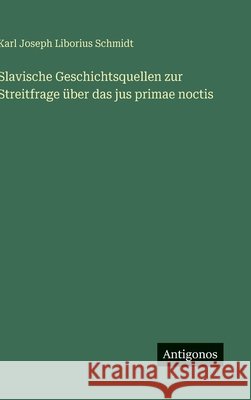 Slavische Geschichtsquellen zur Streitfrage ?ber das jus primae noctis Karl Joseph Liborius Schmidt 9783563925201 Antigonos Verlag - książka