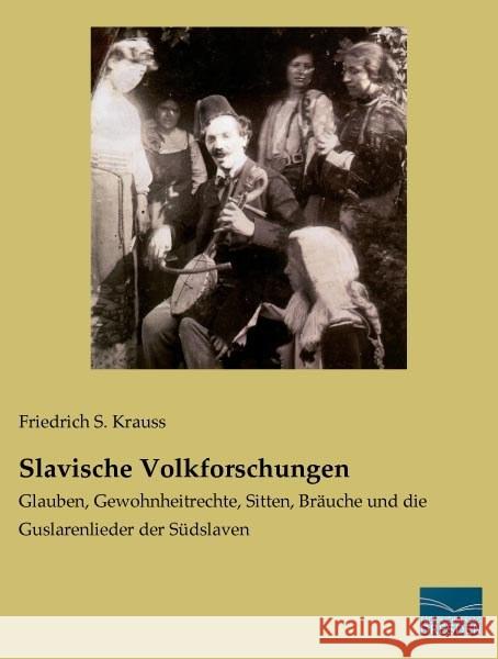 Slavische Volkforschungen : Glauben, Gewohnheitrechte, Sitten, Bräuche und die Guslarenlieder der Südslaven Krauss, Friedrich S. 9783956925672 Fachbuchverlag-Dresden - książka