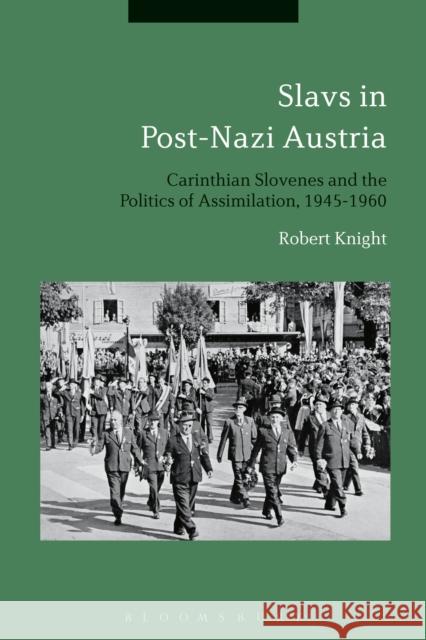 Slavs in Post-Nazi Austria: Carinthian Slovenes and the Politics of Assimilation, 1945-1960 Robert Knight 9781474258906 Bloomsbury Academic - książka
