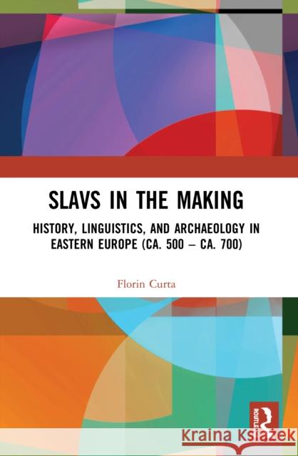 Slavs in the Making: History, Linguistics, and Archaeology in Eastern Europe (Ca. 500 - Ca. 700) Florin Curta 9780367548353 Routledge - książka