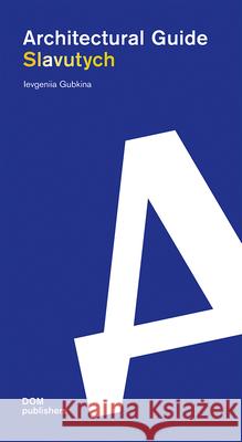 Slavutych: Architectural Guide Ievgeniia Gubkina 9783869229584 Dom Publishers - książka