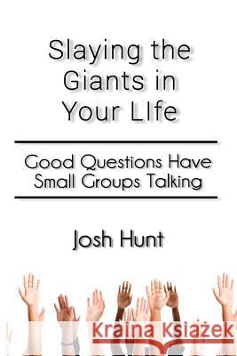 Slay the Giants in Your Life: Good Questions Have Groups Talking Josh Hunt 9781500350611 Createspace - książka