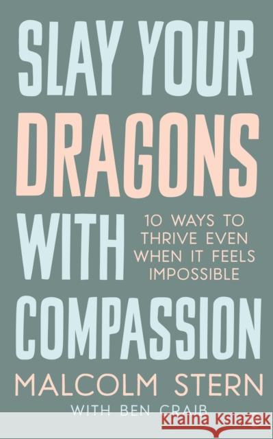 Slay Your Dragons With Compassion: Ten Ways to Thrive Even When It Feels Impossible Malcolm Stern 9781786784155 Watkins Media Limited - książka
