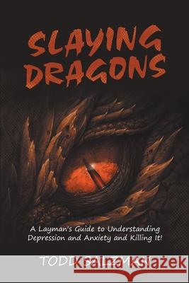 Slaying Dragons: A Layman's Guide to Understanding Depression and Anxiety and Killing It! Todd Salzman 9781684740918 Lulu Publishing Services - książka