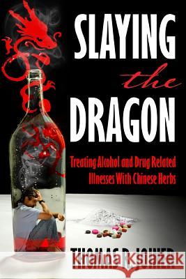 Slaying the Dragon: Treating Alcohol and Drug Related Illnesses with Chinese Herbs Thomas Richard Joiner 9780615881928 Treasures from the Sea of Chi - książka