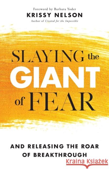 Slaying the Giant of Fear – And Releasing the Roar of Breakthrough Krissy Nelson, Barbara Yoder 9780800799663 Baker Publishing Group - książka
