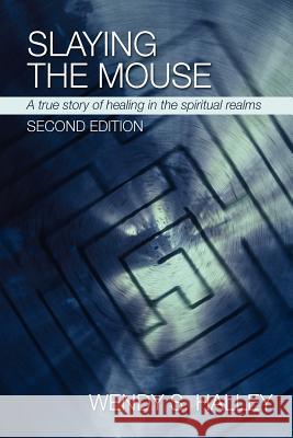 Slaying the Mouse: A True Story of Healing in the Spiritual Realms (Second Edition) Wendy Halley 9781300090670 Lulu.com - książka