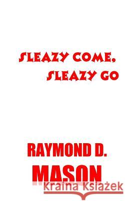 Sleazy Come, Sleazy Go Raymond D. Mason 9781479185443 Createspace - książka