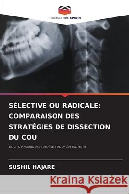 SÉLECTIVE OU RADICALE: COMPARAISON DES STRATÉGIES DE DISSECTION DU COU HAJARE, SUSHIL 9786209406508 Editions Notre Savoir - książka