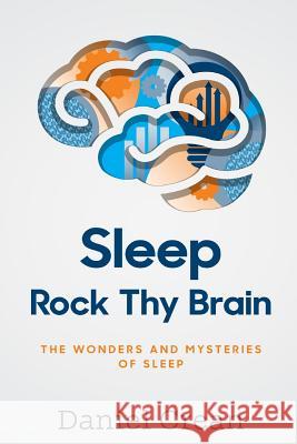 Sleep - Rock Thy Brain: An appreciation of the wonders and mysteries of sleep Crean, Daniel 9781511893800 Createspace Independent Publishing Platform - książka