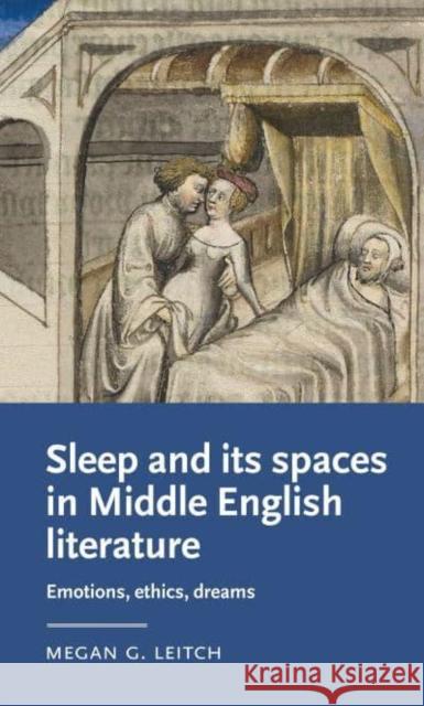 Sleep and Its Spaces in Middle English Literature: Emotions, Ethics, Dreams Leitch, Megan 9781526171597 Manchester University Press - książka