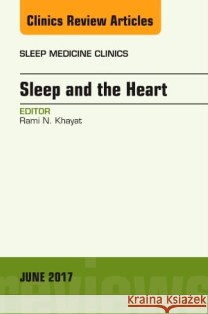 Sleep and the Heart, an Issue of Sleep Medicine Clinics: Volume 12-2 Khayat, Rami 9780323530316 Elsevier - książka