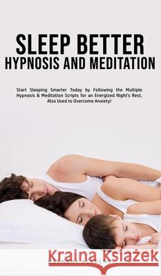 Sleep Better Hypnosis and Meditation: Start Sleeping Smarter Today by Following the Multiple Hypnosis& Meditation Scripts for an Energized Night's Res Harmony Academy 9781800762695 Harmony Academy - książka