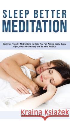 Sleep Better Meditation: Beginner Friendly Meditations to Help You Fall Asleep Easily Every Night, Overcome Anxiety, and Be More Mindful Harmony Academy 9781800762572 Harmony Academy - książka