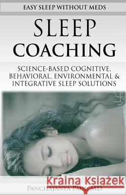 Sleep Coaching Easy Sleep Without Meds: Science-Based Cognitive, Behavioral, Environmental & Integrative Sleep Solutions Panchajanya Pau 9781725075948 Createspace Independent Publishing Platform - książka