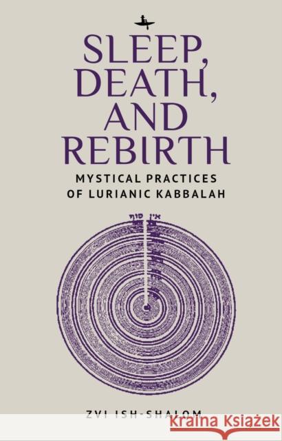 Sleep, Death, and Rebirth: Mystical Practices of Lurianic Kabbalah Zvi Ish-Shalom 9781644696286 Academic Studies Press - książka