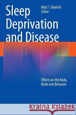 Sleep Deprivation and Disease: Effects on the Body, Brain and Behavior Bianchi, Matt T. 9781461490869 Springer - książka