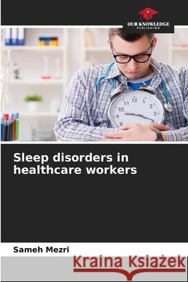 Sleep disorders in healthcare workers Sameh Mezri 9786207802272 Our Knowledge Publishing - książka