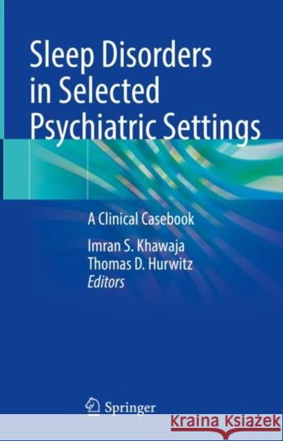 Sleep Disorders in Selected Psychiatric Settings: A Clinical Casebook Imran Khawaja Thomas Hurwitz 9783030593087 Springer - książka